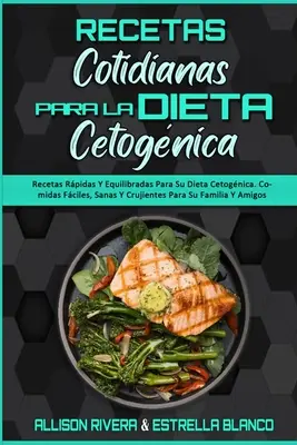 Recetas Cotidianas Para La Dieta Cetognica : Recetas Rpidas Y Equilibradas Para Su Dieta Cetognica. Comidas Fciles, Sanas Y Crujientes Para Fami - Recetas Cotidianas Para La Dieta Cetognica: Recetas Rpidas Y Equilibradas Para Su Dieta Cetognica. Comidas Fciles, Sanas Y Crujientes Para Su Fami