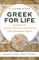 Le grec pour la vie : Stratégies pour apprendre, retenir et revivre le grec du Nouveau Testament - Greek for Life: Strategies for Learning, Retaining, and Reviving New Testament Greek