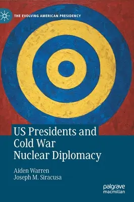 Les présidents américains et la diplomatie nucléaire de la guerre froide - Us Presidents and Cold War Nuclear Diplomacy