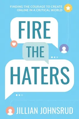 Feu les détracteurs : Trouver le courage de créer en ligne dans un monde critique - Fire the Haters: Finding Courage to Create Online in a Critical World