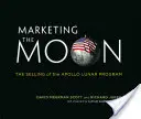 Marketing the Moon : La vente du programme lunaire Apollo - Marketing the Moon: The Selling of the Apollo Lunar Program