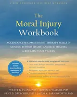 Le cahier d'exercices sur les blessures morales : Les compétences de la thérapie d'acceptation et d'engagement pour aller au-delà de la honte, de la colère et du traumatisme et retrouver ses valeurs - The Moral Injury Workbook: Acceptance and Commitment Therapy Skills for Moving Beyond Shame, Anger, and Trauma to Reclaim Your Values