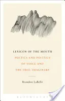 Lexique de la bouche : Poétique et politique de la voix et de l'imaginaire oral - Lexicon of the Mouth: Poetics and Politics of Voice and the Oral Imaginary