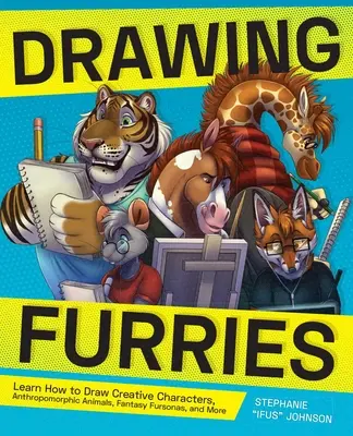 Drawing Furries : Apprendre à dessiner des personnages créatifs, des animaux anthropomorphes, des Fursonas fantastiques, etc. - Drawing Furries: Learn How to Draw Creative Characters, Anthropomorphic Animals, Fantasy Fursonas, and More