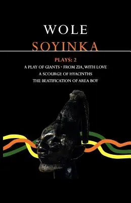 Soyinka Plays : 2 : A Play of Giants ; From Zia with Love ; A Source of Hyacinths ; The Beatification of Area Boy (La béatification d'un garçon de la région) - Soyinka Plays: 2: A Play of Giants; From Zia with Love; A Source of Hyacinths; The Beatification of Area Boy