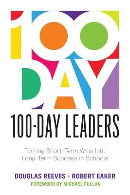 100-Day Leaders : Transformer les victoires à court terme en succès à long terme dans les écoles (un plan d'action de 100 jours pour une amélioration significative des écoles) - 100-Day Leaders: Turning Short-Term Wins Into Long-Term Success in Schools (a 100-Day Action Plan for Meaningful School Improvement)