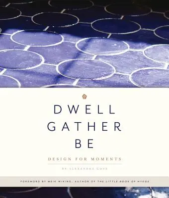 Dwell, Gather, Be : Design for Moments (habiter, se rassembler, être) - Dwell, Gather, Be: Design for Moments