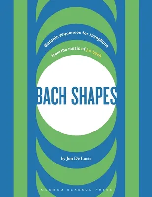 Formes de Bach : Séquences diatoniques pour saxophone tirées de la musique de J.S. Bach - Bach Shapes: Diatonic Sequences for Saxophone from the Music of J.S. Bach