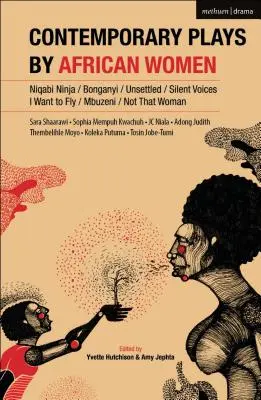 Pièces de théâtre contemporaines écrites par des femmes africaines : Niqabi Ninja ; Not That Woman ; I Want to Fly ; Silent Voices ; Unsettled ; Mbuzeni ; Bonganyi - Contemporary Plays by African Women: Niqabi Ninja; Not That Woman; I Want to Fly; Silent Voices; Unsettled; Mbuzeni; Bonganyi