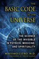 Le code fondamental de l'univers : La science de l'invisible en physique, médecine et spiritualité - The Basic Code of the Universe: The Science of the Invisible in Physics, Medicine, and Spirituality