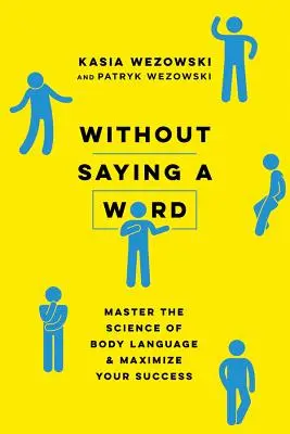 Sans dire un mot : Maîtriser la science du langage corporel et maximiser votre succès - Without Saying a Word: Master the Science of Body Language and Maximize Your Success