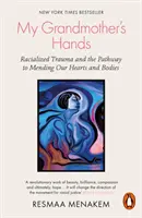 Les mains de ma grand-mère - Les traumatismes raciaux et le chemin vers la guérison de nos cœurs et de nos corps - My Grandmother's Hands - Racialized Trauma and the Pathway to Mending Our Hearts and Bodies