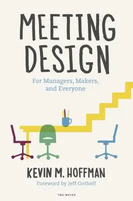 Conception de réunions : Pour les managers, les créateurs et tout le monde - Meeting Design: For Managers, Makers, and Everyone