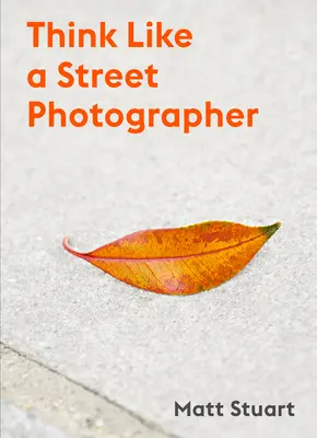 Think Like a Street Photographer : Comment penser comme un photographe de rue - Think Like a Street Photographer: How to Think Like a Street Photographer