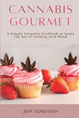 Cannabis Gourmet : Un livre de cuisine simplement cannabique pour apprendre l'art de cuisiner avec de l'herbe. - Cannabis Gourmet: A Simply Cannabis Cookbook to Learn the Art of Cooking with Weed.