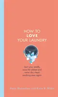 How to Love Your Laundry - Triez votre linge, sauvez la planète et ne nettoyez plus jamais rien à sec. - How to Love Your Laundry - Sort your smalls, save the planet and never dry clean anything ever again