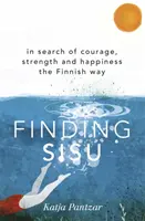 Finding Sisu - À la recherche du courage, de la force et du bonheur à la finlandaise - Finding Sisu - In search of courage, strength and happiness the Finnish way