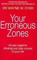Vos zones d'erreur - Échappez aux pensées négatives et prenez le contrôle de votre vie - Your Erroneous Zones - Escape negative thinking and take control of your life