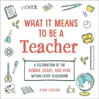 Ce que signifie être un enseignant : Une célébration de l'humour, du cœur et du héros dans chaque salle de classe - What It Means to Be a Teacher: A Celebration of the Humor, Heart, and Hero in Every Classroom