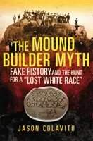 Le mythe des bâtisseurs de tumulus : la fausse histoire et la chasse à la race blanche perdue - The Mound Builder Myth: Fake History and the Hunt for a Lost White Race