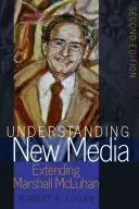 Comprendre les nouveaux médias ; prolonger Marshall McLuhan - Deuxième édition - Understanding New Media; Extending Marshall McLuhan - Second Edition