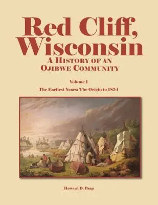 Red Cliff, Wisconsin, Volume 1 : Histoire d'une communauté ojibwée - Red Cliff, Wisconsin, Volume 1: A History of an Ojibwe Community