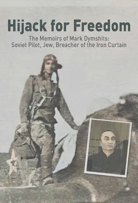 Hijack for Freedom : Les mémoires de Mark Dymshits : Pilote soviétique, juif, briseur du rideau de fer - Hijack for Freedom: The Memoirs of Mark Dymshits: Soviet Pilot, Jew, Breacher of the Iron Curtain