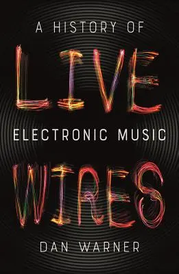 Live Wires : Une histoire de la musique électronique - Live Wires: A History of Electronic Music
