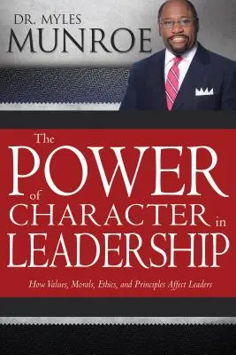 Le pouvoir du caractère dans le leadership : Comment les valeurs, la morale, l'éthique et les principes affectent les dirigeants - The Power of Character in Leadership: How Values, Morals, Ethics, and Principles Affect Leaders