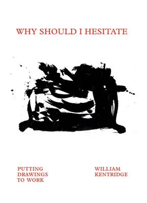 William Kentridge : Pourquoi devrais-je hésiter : La mise en œuvre des dessins - William Kentridge: Why Should I Hesitate: Putting Drawings to Work