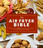La Bible de la Friteuse à Air (Livre de cuisine) : Plus de 200 recettes plus saines pour vos aliments préférés - The Air Fryer Bible (Cookbook): More Than 200 Healthier Recipes for Your Favorite Foods