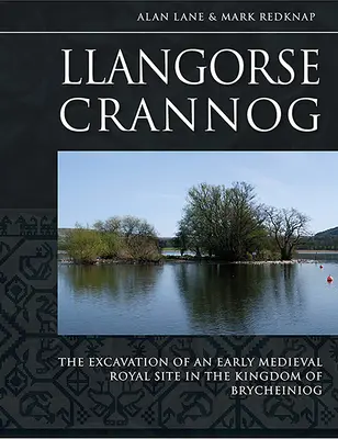 Llangorse Crannog : Les fouilles d'un site royal du début du Moyen Âge dans le royaume de Brycheiniog - Llangorse Crannog: The Excavation of an Early Medieval Royal Site in the Kingdom of Brycheiniog