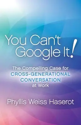 You Can't Google It ! Les arguments convaincants en faveur d'une conversation intergénérationnelle au travail - You Can't Google It!: The Compelling Case for Cross-Generational Conversation at Work