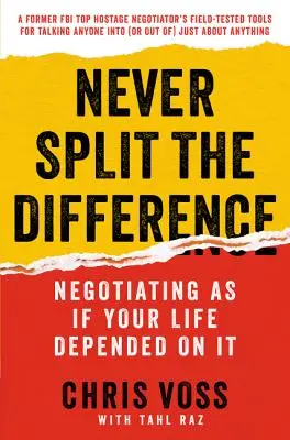 Ne séparez jamais la différence : Négocier comme si votre vie en dépendait - Never Split the Difference: Negotiating as If Your Life Depended on It
