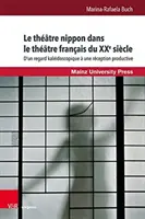 Le Théâtre Nippon Dans Le Théâtre Français Du Xxe Siecle : D'Un Regard Kaleidoscopique a Une Reception Productive - Le Theatre Nippon Dans Le Theatre Francais Du Xxe Siecle: D'Un Regard Kaleidoscopique a Une Reception Productive