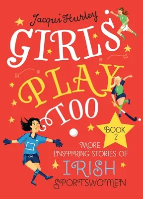 Les filles jouent aussi : Livre 2 : Autres histoires inspirantes de sportives irlandaises - Girls Play Too: Book 2: More Inspiring Stories of Irish Sportswomen