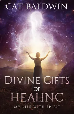 Les dons divins de la guérison : Ma vie avec l'esprit - Divine Gifts of Healing: My Life with Spirit