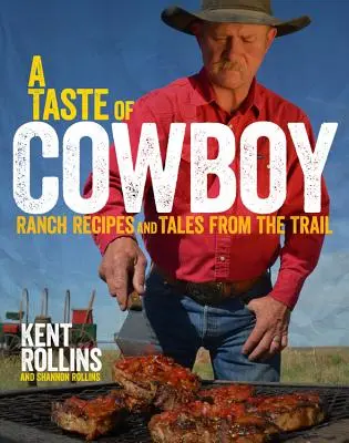 Un goût de cow-boy : Recettes de ranch et récits de voyage - A Taste of Cowboy: Ranch Recipes and Tales from the Trail