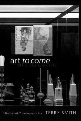 Art to Come : Histoires de l'art contemporain - Art to Come: Histories of Contemporary Art