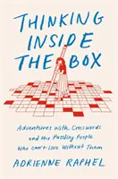 Penser dans la boîte - Aventures avec les mots croisés et les personnes déroutantes qui ne peuvent pas s'en passer - Thinking Inside the Box - Adventures with Crosswords and the Puzzling People Who Can't Live Without Them