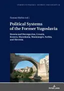 Les systèmes politiques de l'ex-Yougoslavie : Bosnie-Herzégovine, Croatie, Kosovo, Macédoine, Monténégro, Serbie et Slovénie - Political Systems of the Former Yugoslavia: Bosnia and Herzegovina, Croatia, Kosovo, Macedonia, Montenegro, Serbia, and Slovenia