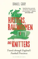 Chapeliers, cheminots et tricoteurs - Voyages à travers les provinces de football d'Angleterre - Hatters, Railwaymen and Knitters - Travels through England's Football Provinces