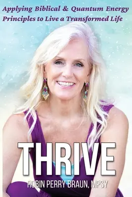 Thrive : L'application des principes bibliques et de l'énergie quantique pour vivre une vie transformée - Thrive: Applying Biblical & Quantum Energy Principles to Live a Transformed Life