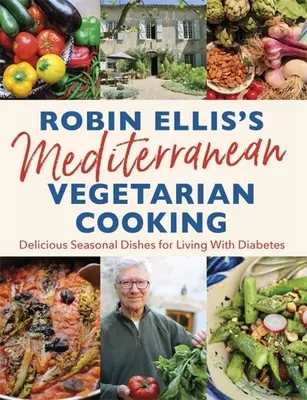 Robin Ellis's Mediterranean Vegetarian Cooking : De délicieux plats de saison pour bien vivre avec le diabète - Robin Ellis's Mediterranean Vegetarian Cooking: Delicious Seasonal Dishes for Living Well with Diabetes