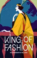 Le roi de la mode : L'autobiographie de Paul Poiret - King of Fashion: The Autobiography of Paul Poiret