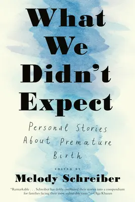 Ce que nous n'attendions pas : Histoires personnelles sur la naissance prématurée - What We Didn't Expect: Personal Stories about Premature Birth