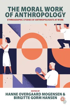 Le travail moral de l'anthropologie : Études ethnographiques d'anthropologues au travail - The Moral Work of Anthropology: Ethnographic Studies of Anthropologists at Work