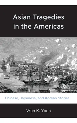 Tragédies asiatiques dans les Amériques : Histoires chinoises, japonaises et coréennes - Asian Tragedies in the Americas: Chinese, Japanese, and Korean Stories