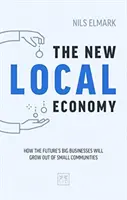 Nouvelle économie locale : comment les grandes entreprises de demain se développeront à partir des petites communautés - New Local Economy: How the Future's Big Businesses Will Grow Out of Small Communities