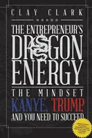 L'énergie du dragon : L'état d'esprit dont Kanye, Trump et vous avez besoin pour réussir - Dragon Energy: The Mindset Kanye, Trump and You Need to Succeed